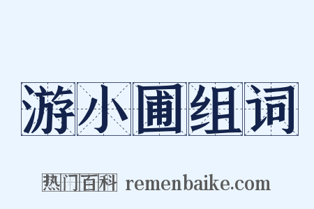 游小圃组词是什么意思的图片